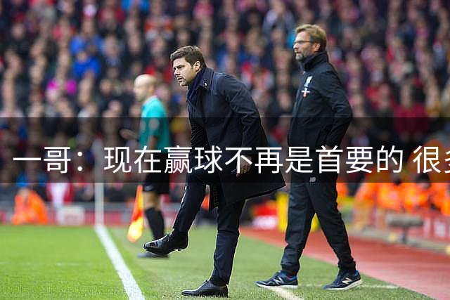 一哥：现在赢球不再是首要的 很多人靠无关紧要的数据拿到大合同