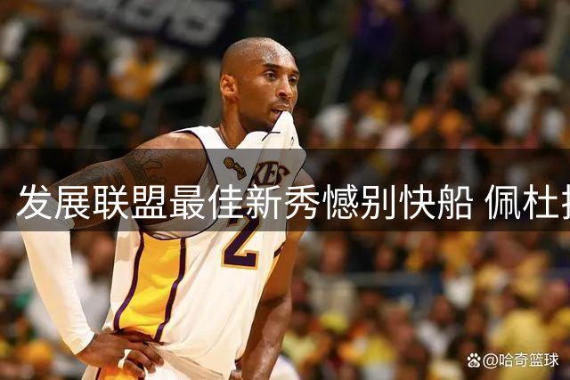 发展联盟最佳新秀憾别快船 佩杜拉被裁引发热议