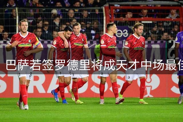 巴萨若签罗德里将成天才中场最佳跳板 接班计划暗藏玄机
