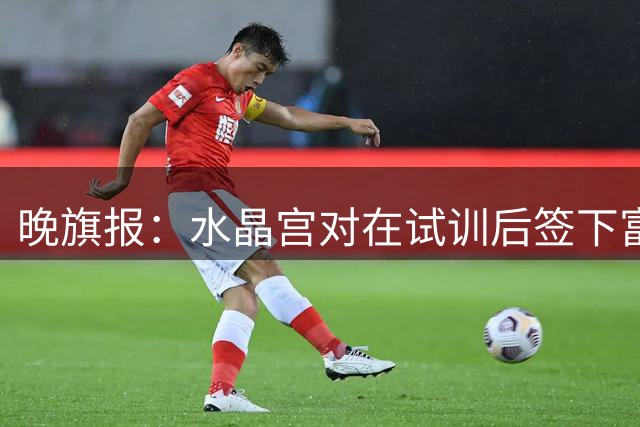 晚旗报：水晶宫对在试训后签下富安健洋持开放态度