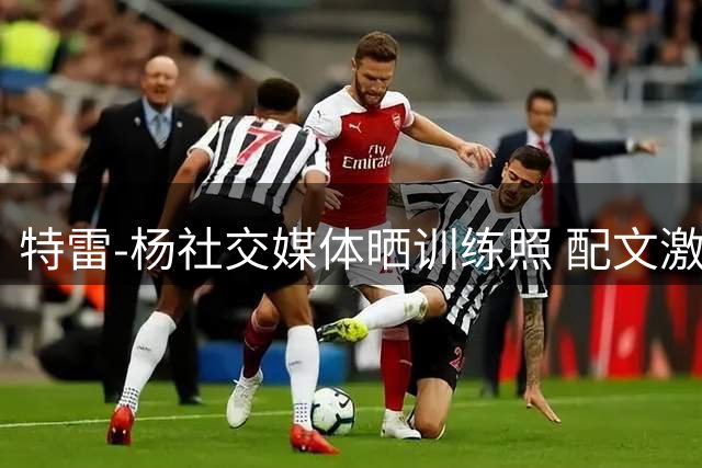 特雷-杨社交媒体晒训练照 配文激励球迷持续进步